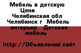 Мебель в детскую › Цена ­ 30 000 - Челябинская обл., Челябинск г. Мебель, интерьер » Детская мебель   